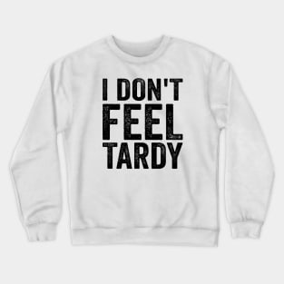 I don't Feel Tardy - Funny Text Style Black Font Crewneck Sweatshirt